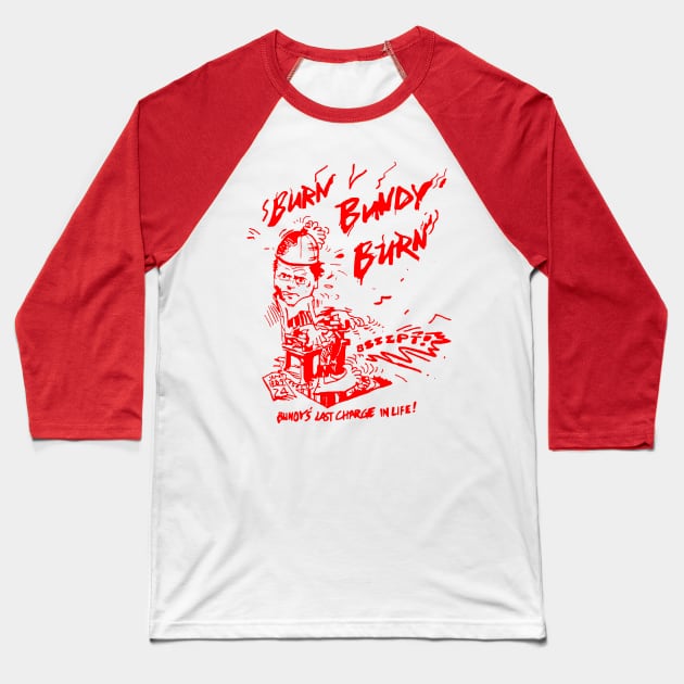 Ted Bundy - Burn Bundy Burn Design (From The Original!) Baseball T-Shirt by DankFutura